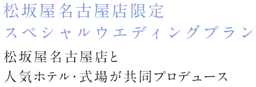 松坂屋名古屋店限定 スペシャルウエディングプラン 松坂屋名古屋店と人気ホテル・式場が共同プロデュース