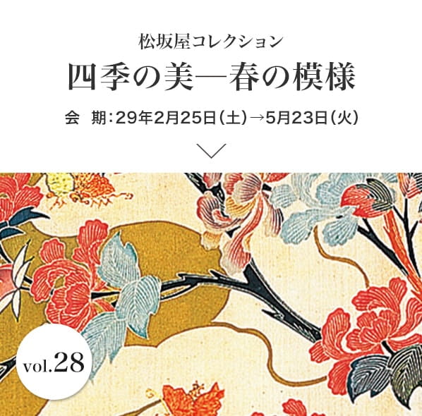 vol.28 四季の美─春の模様 会期：平成29年2月25日(土)～5月23日(火)