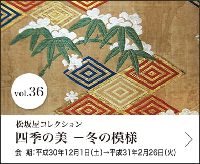 Vol.36 四季の美─冬の模様 会期：平成30年12月1日(土)～平成31年2月26日(火)