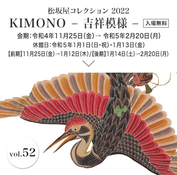 松坂屋コレクション 2022 KIMONO― 吉祥模様 ― 会期：令和4年11月25日（金）→令和5年2月20日（月）入場無料