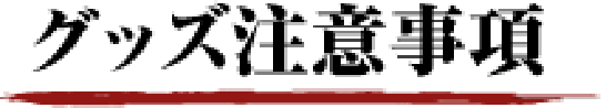 グッズ注意事項