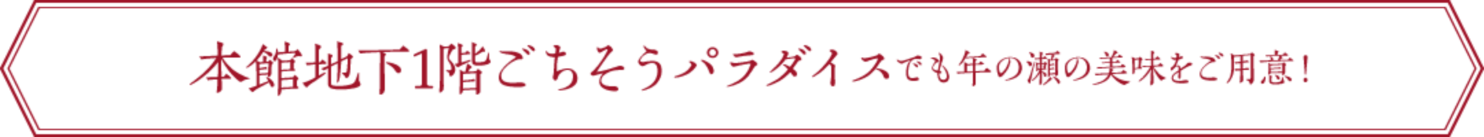 本館地下1階ごちそうパラダイスでも年のの美味をご用意！
