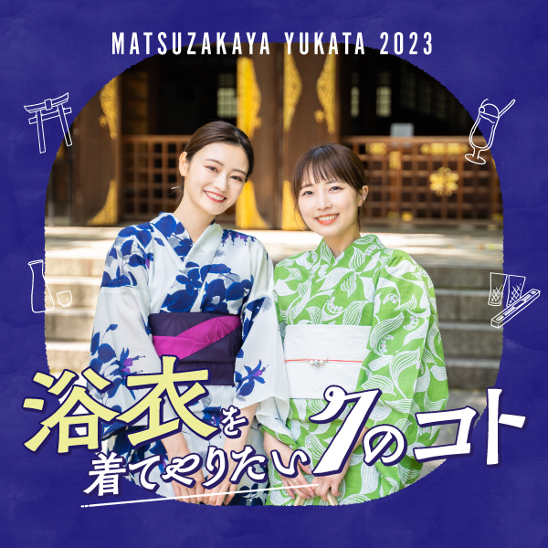 浴衣を着てやりたい7のこと ー松坂屋の浴衣ー 【松坂屋名古屋店】 