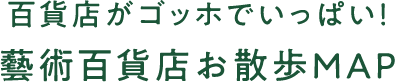 百貨店がゴッホでいっぱい！藝術百貨店お散歩MAP