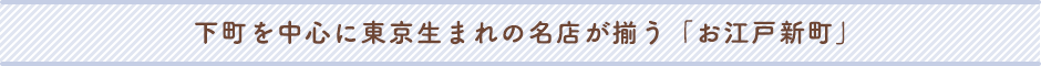 下町を中心に東京生まれの名店が揃う「お江戸新町」