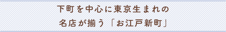 下町を中心に東京生まれの名店が揃う「お江戸新町」